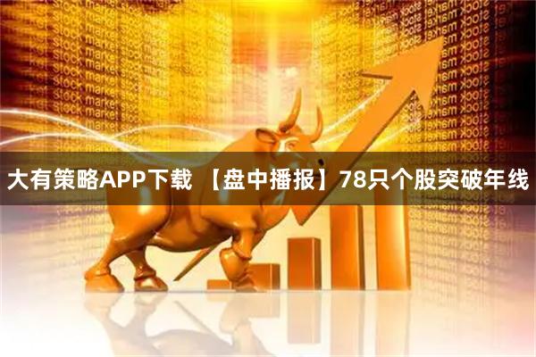 大有策略APP下载 【盘中播报】78只个股突破年线